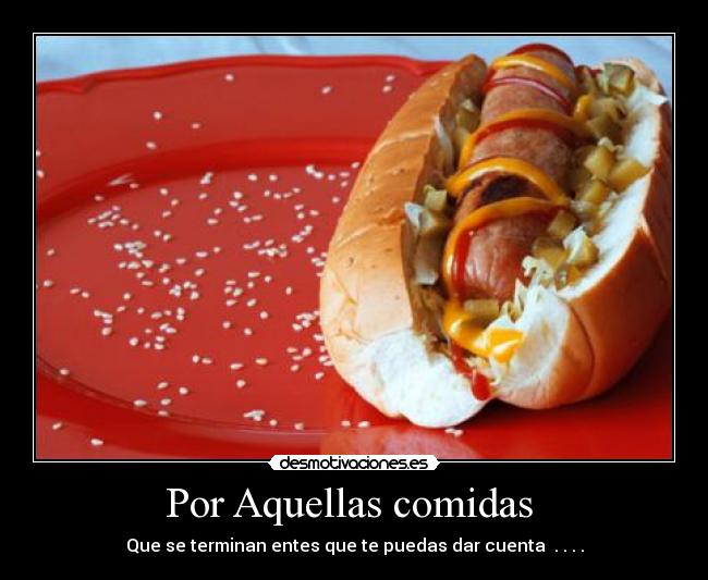 Por Aquellas comidas - Que se terminan entes que te puedas dar cuenta . . . .