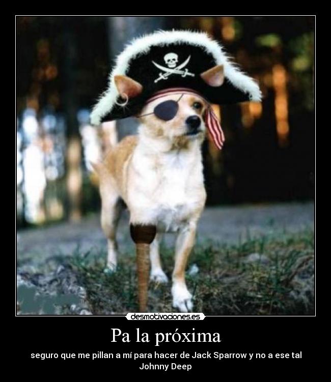 Pa la próxima - seguro que me pillan a mí para hacer de Jack Sparrow y no a ese tal Johnny Deep