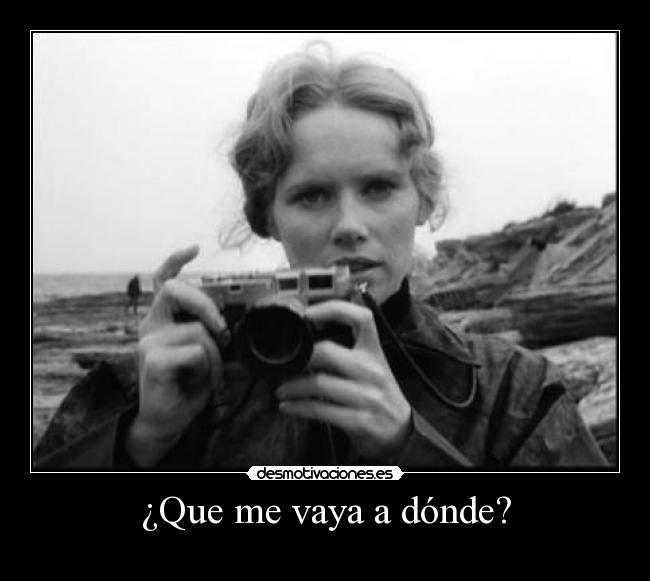 ¿Que me vaya a dónde? -
