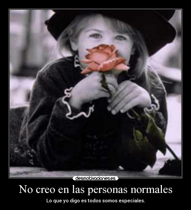 No creo en las personas normales - 