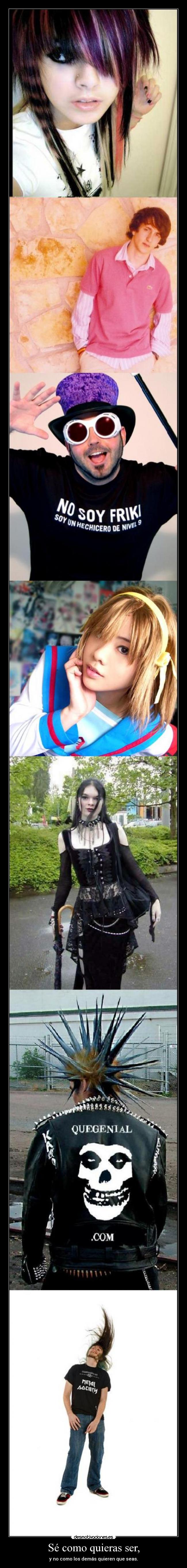 Sé como quieras ser, -