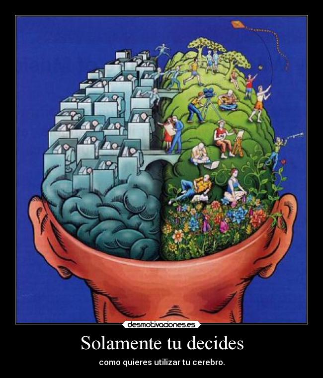 Solamente tu decides - como quieres utilizar tu cerebro.