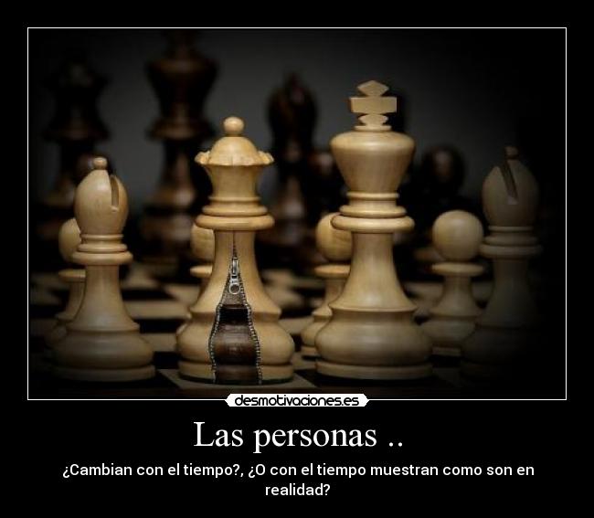 Las personas .. - ¿Cambian con el tiempo?, ¿O con el tiempo muestran como son en realidad?