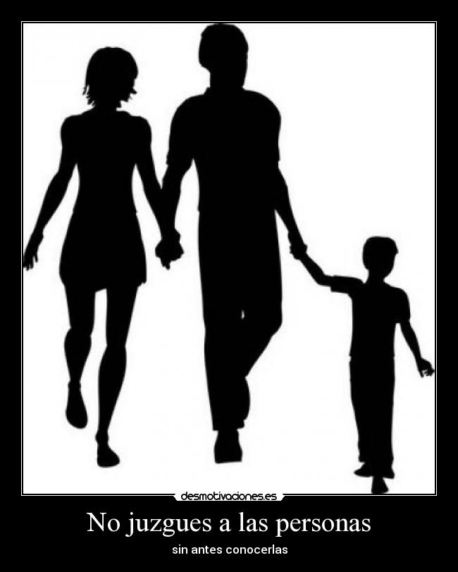 No juzgues a las personas - sin antes conocerlas