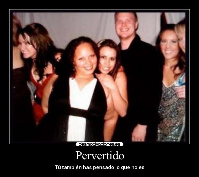 Pervertido - Tú también has pensado lo que no es