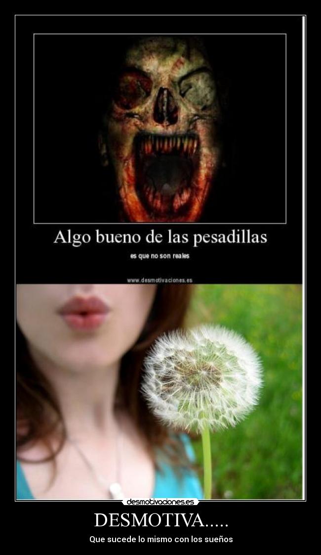 DESMOTIVA..... - Que sucede lo mismo con los sueños