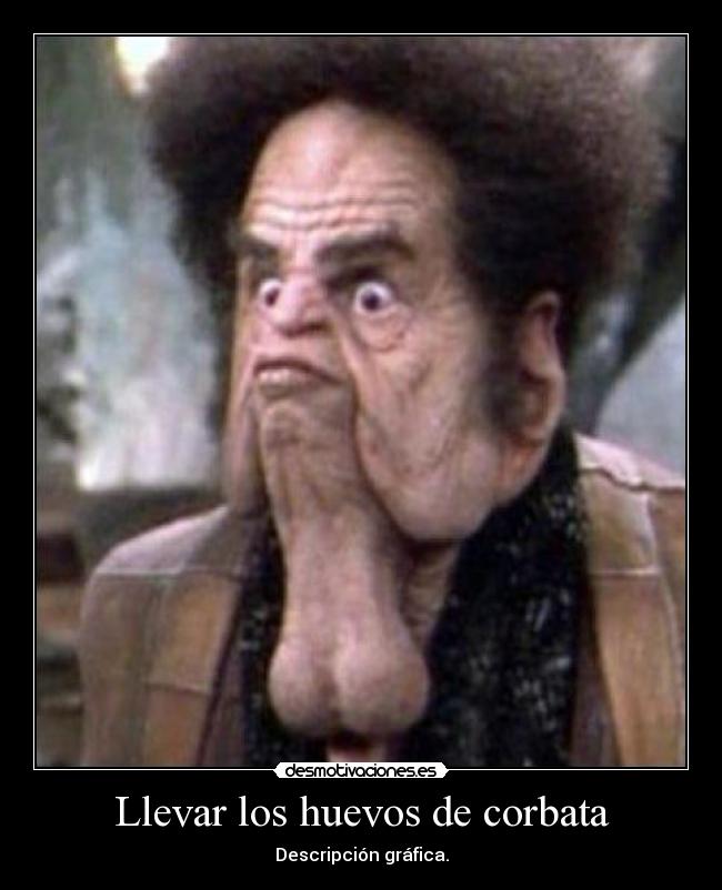 Llevar los huevos de corbata -