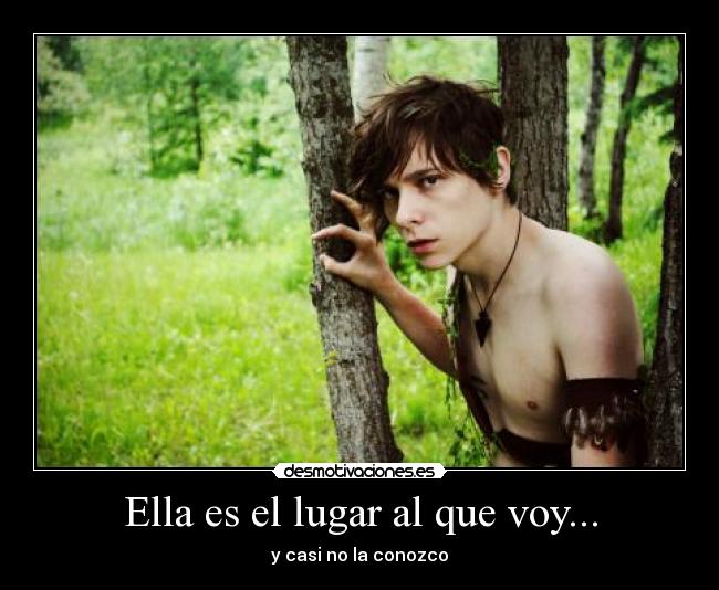 Ella es el lugar al que voy... - y casi no la conozco
