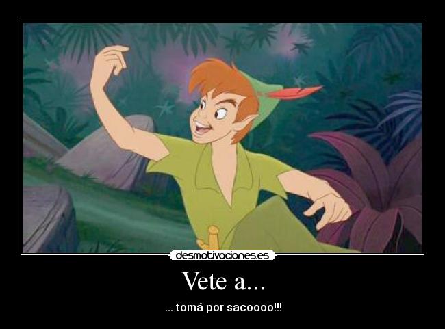 Vete a... - ... tomá por sacoooo!!!