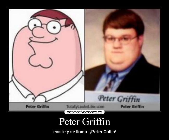 Peter Griffin - existe y se llama...¡Peter Griffin!