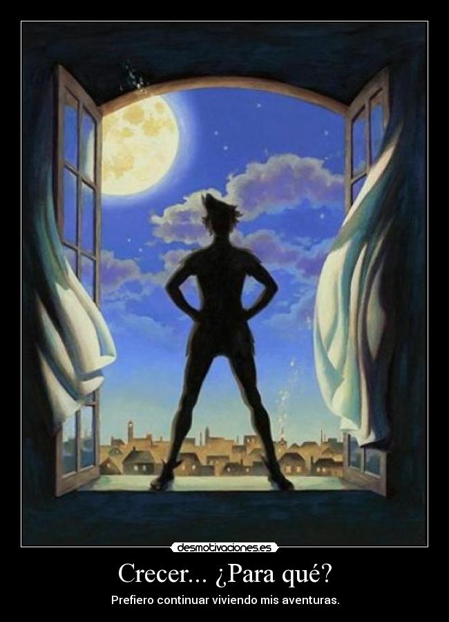 Crecer... ¿Para qué? - Prefiero continuar viviendo mis aventuras.