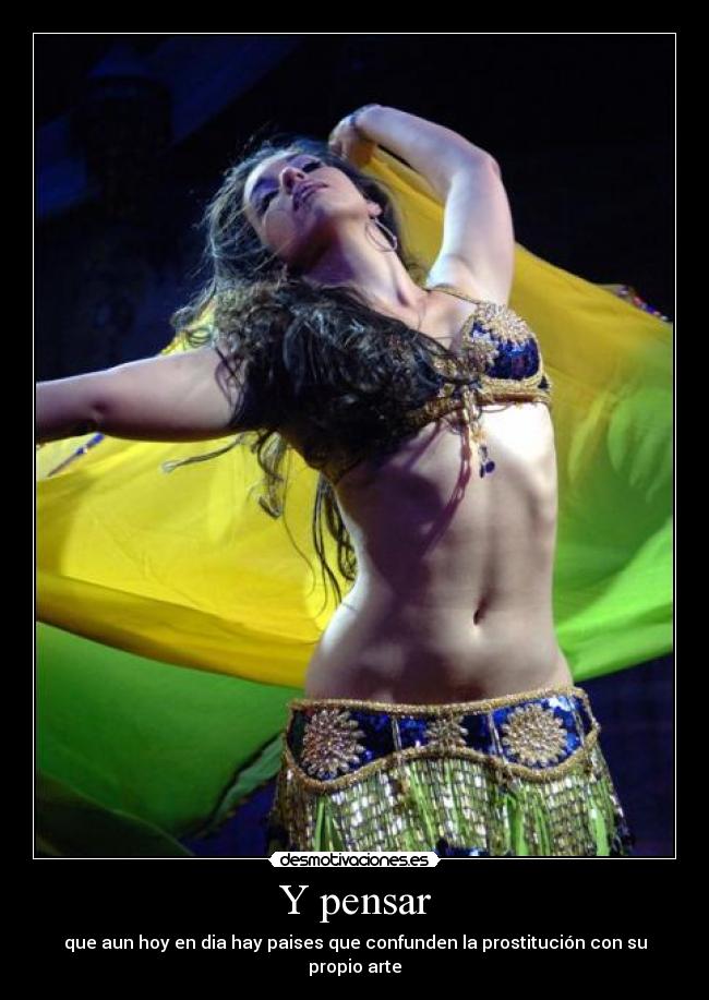 Y pensar - que aun hoy en dia hay paises que confunden la prostitución con su propio arte