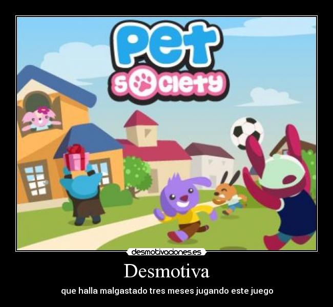 Desmotiva - que halla malgastado tres meses jugando este juego
