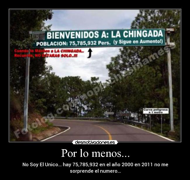 Por lo menos... - No Soy El Unico... hay 75,785,932 en el año 2000 en 2011 no me
sorprende el numero...