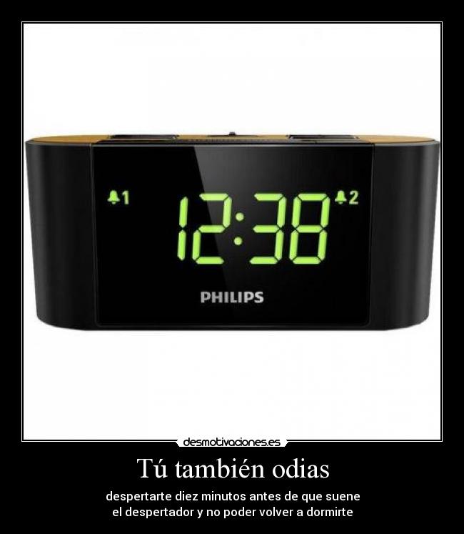 Tú también odias - despertarte diez minutos antes de que suene
el despertador y no poder volver a dormirte
