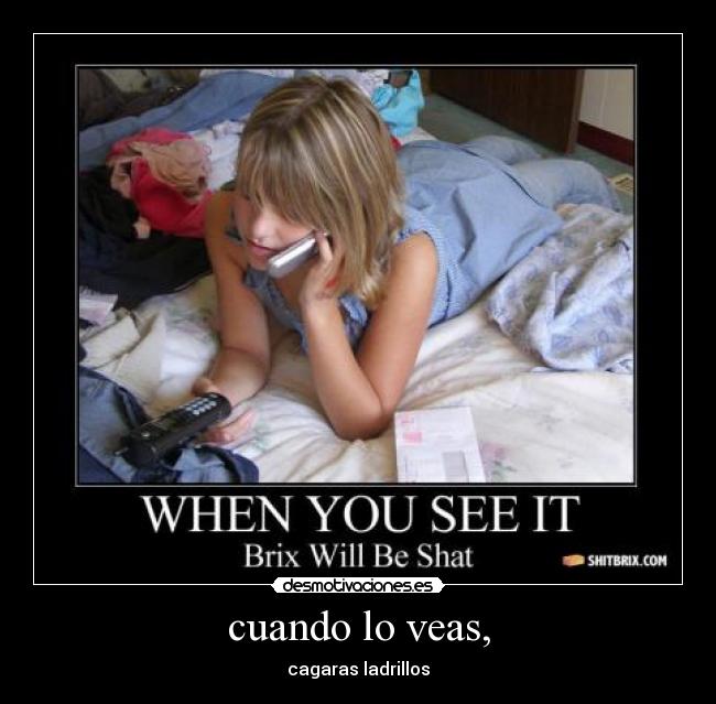 cuando lo veas, - cagaras ladrillos