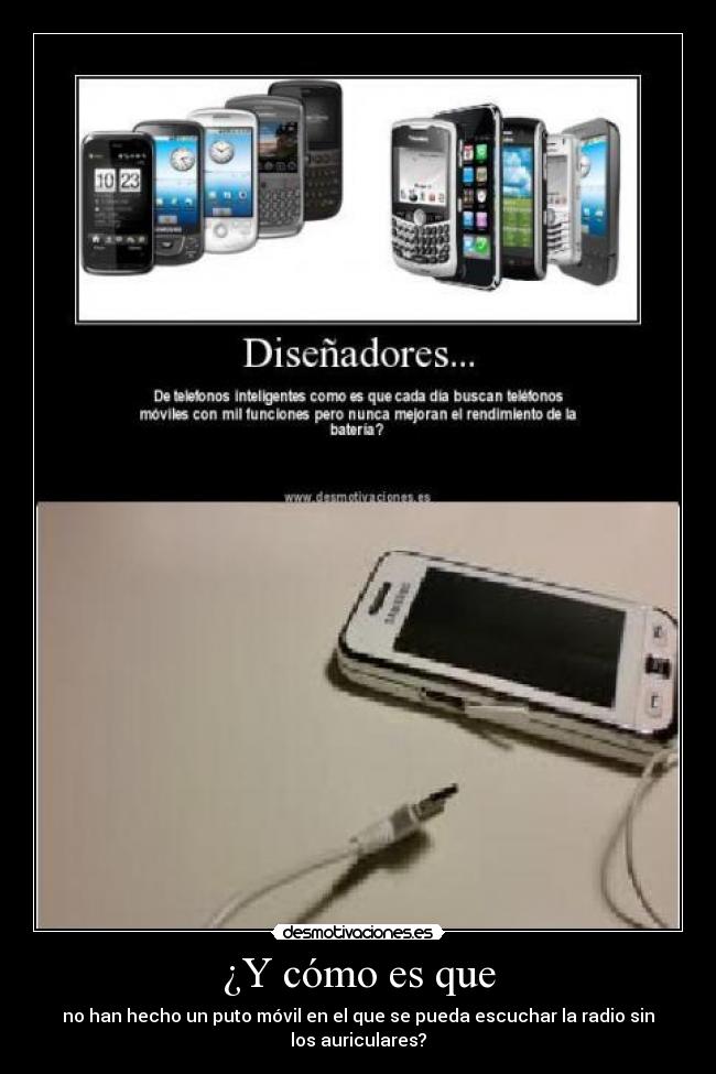 ¿Y cómo es que - no han hecho un puto móvil en el que se pueda escuchar la radio sin
los auriculares?