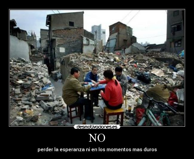 NO - perder la esperanza ni en los momentos mas duros