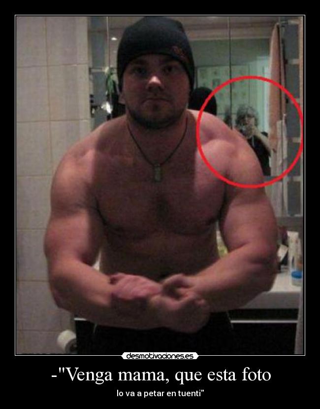 -Venga mama, que esta foto -
