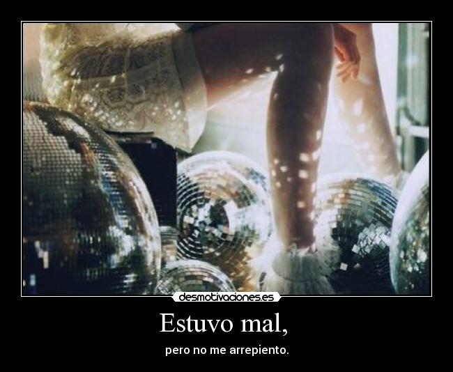 Estuvo mal, - pero no me arrepiento.