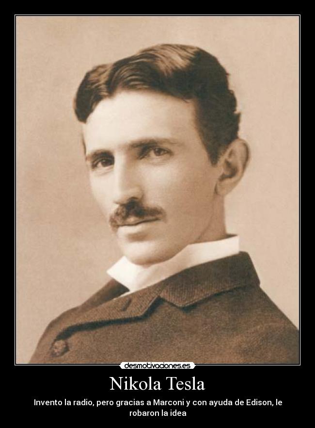 Nikola Tesla - Invento la radio, pero gracias a Marconi y con ayuda de Edison, le robaron la idea