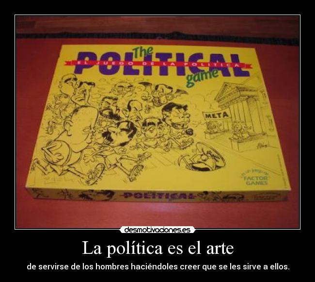 La política es el arte - de servirse de los hombres haciéndoles creer que se les sirve a ellos.