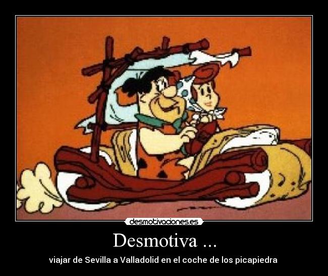 Desmotiva ... - viajar de Sevilla a Valladolid en el coche de los picapiedra