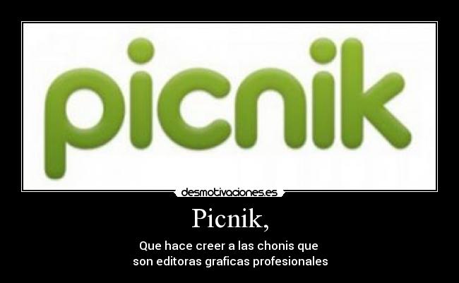 Picnik, - Que hace creer a las chonis que 
son editoras graficas profesionales