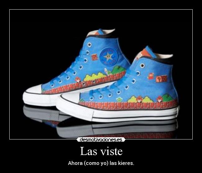 Las viste - Ahora (como yo) las kieres.