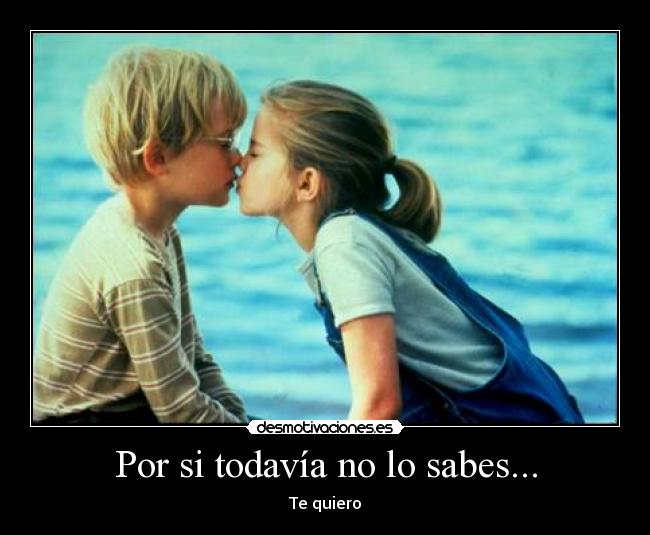 Por si todavía no lo sabes... - Te quiero