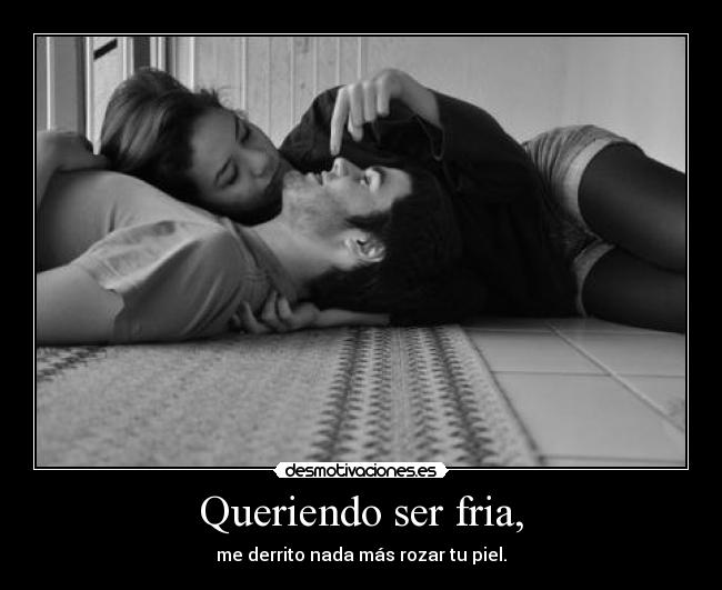 Queriendo ser fria, - 