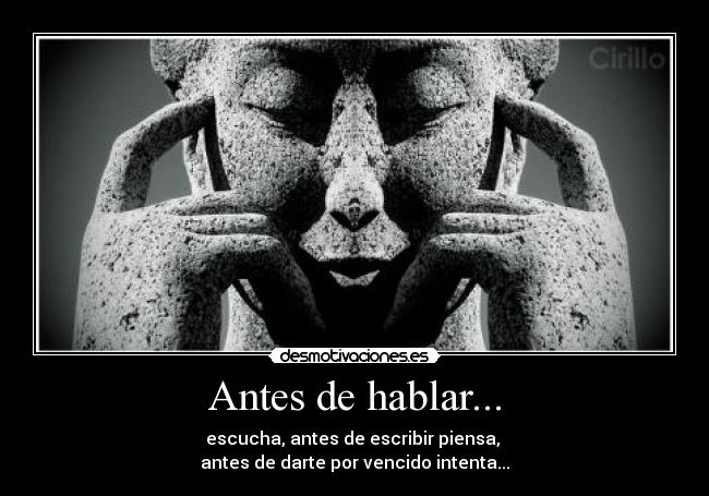 Antes de hablar... - escucha, antes de escribir piensa,
antes de darte por vencido intenta...