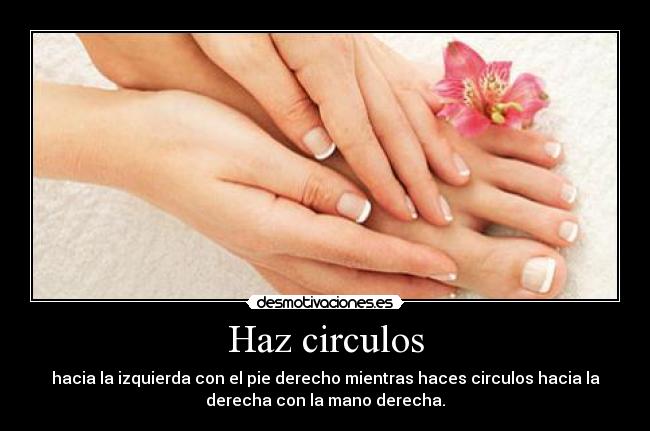Haz circulos - hacia la izquierda con el pie derecho mientras haces circulos hacia la
derecha con la mano derecha.