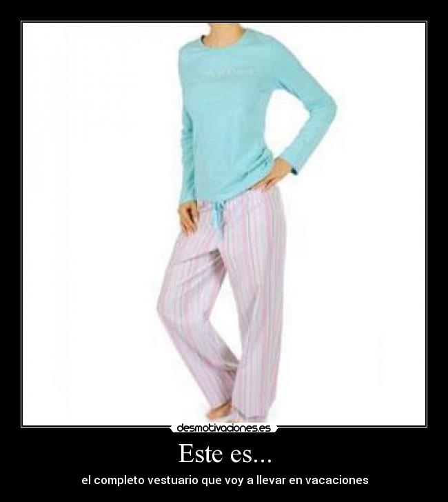 Este es... - el completo vestuario que voy a llevar en vacaciones