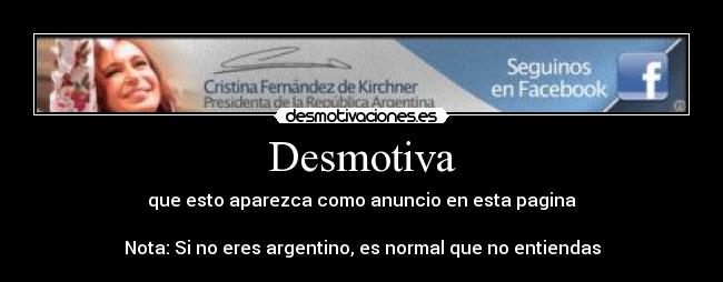 Desmotiva - que esto aparezca como anuncio en esta pagina

Nota: Si no eres argentino, es normal que no entiendas