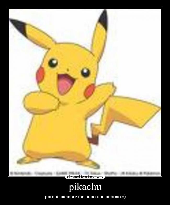 pikachu - porque siempre me saca una sonrisa =)