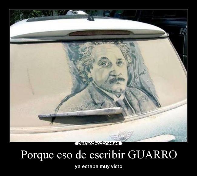 Porque eso de escribir GUARRO -
