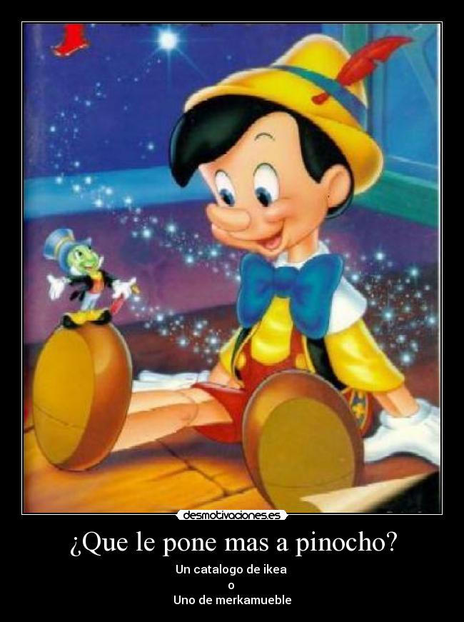 ¿Que le pone mas a pinocho? - Un catalogo de ikea
o
Uno de merkamueble