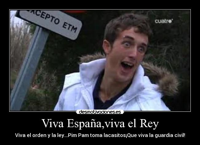 Viva España,viva el Rey - Viva el orden y la ley...Pim Pam toma lacasitos¡Que viva la guardia civil!
