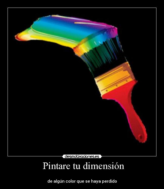  Pintare tu dimensión - 
de algún color que se haya perdido