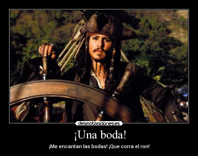 ¡Una boda! - ¡Me encantan las bodas! ¡Que corra el ron!