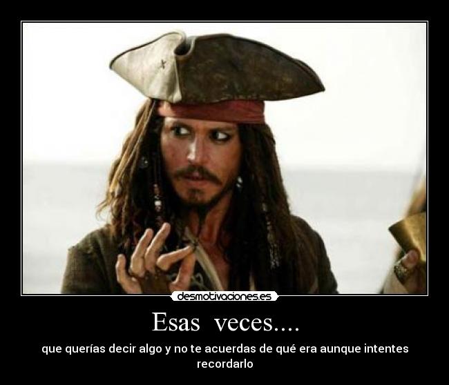 Esas veces.... - que querías decir algo y no te acuerdas de qué era aunque intentes recordarlo
