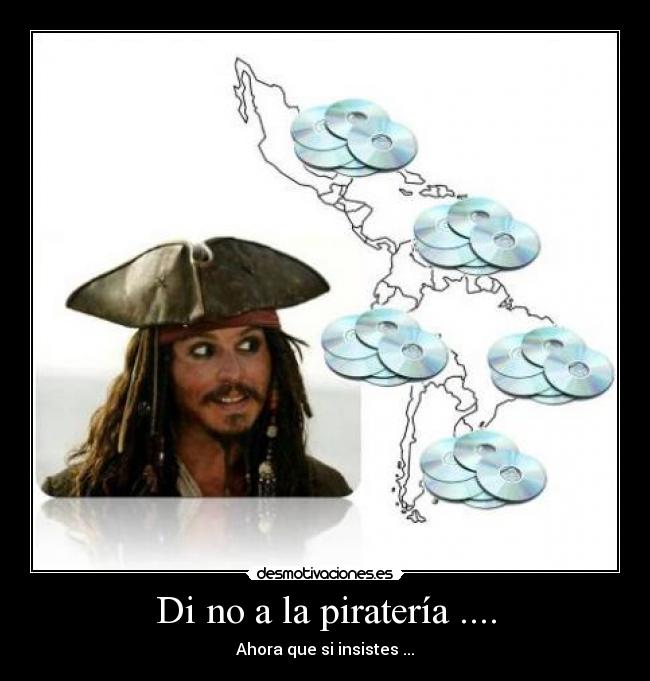 Di no a la piratería .... - Ahora que si insistes ...