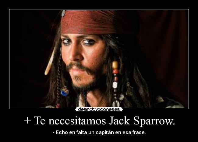 + Te necesitamos Jack Sparrow. -