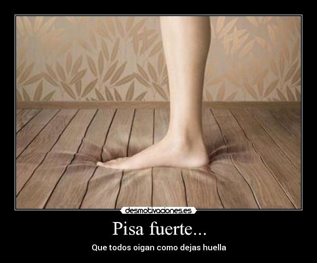 carteles pisa fuerte todos oigan como dejas huella desmotivaciones