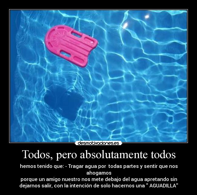 Todos, pero absolutamente todos -