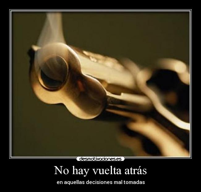 No hay vuelta atrás - en aquellas decisiones mal tomadas