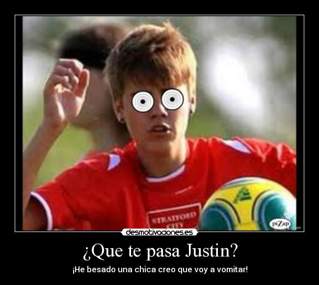 ¿Que te pasa Justin? - 