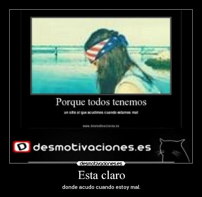 Esta claro - donde acudo cuando estoy mal.