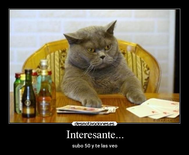 Interesante... - subo 50 y te las veo